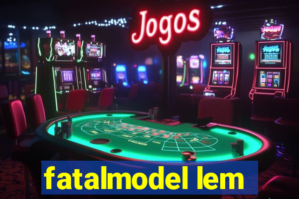 fatalmodel lem